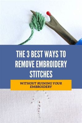 How to Remove Embroidery Stitches: A Thorough Guide with Multiple Viewpoints